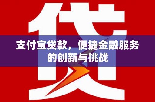 贵溪支付宝贷款，便捷金融服务的创新与挑战