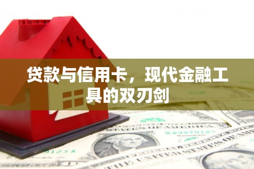 贵溪贷款与信用卡，现代金融工具的双刃剑