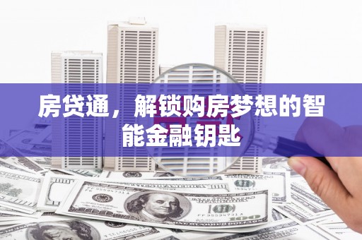 贵溪房贷通，解锁购房梦想的智能金融钥匙