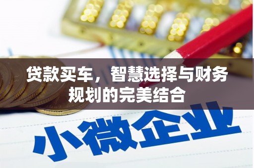 贵溪贷款买车，智慧选择与财务规划的完美结合