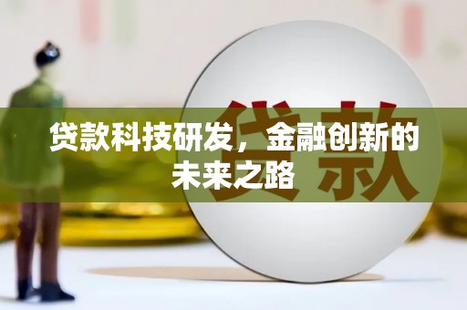 贵溪贷款科技研发，金融创新的未来之路