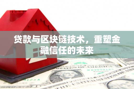 贵溪贷款与区块链技术，重塑金融信任的未来