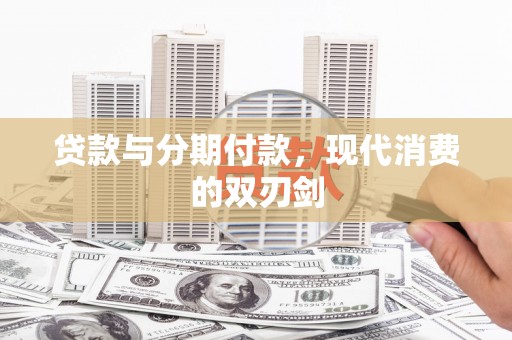 贵溪贷款与分期付款，现代消费的双刃剑