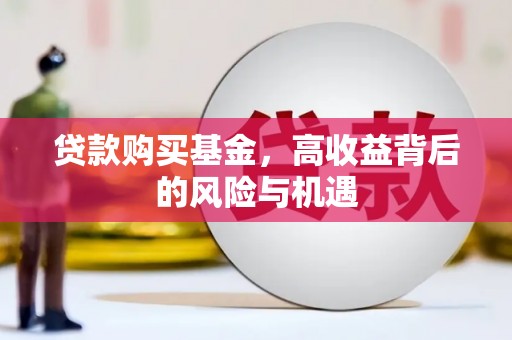 贵溪贷款购买基金，高收益背后的风险与机遇