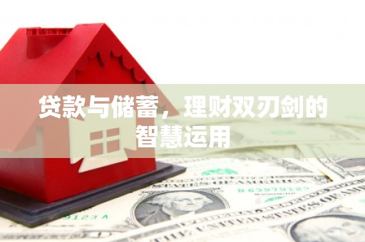 贵溪贷款与储蓄，理财双刃剑的智慧运用