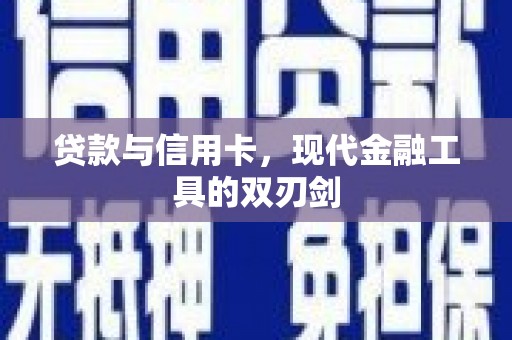 贵溪贷款与信用卡，现代金融工具的双刃剑