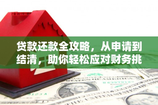 贵溪贷款还款全攻略，从申请到结清，助你轻松应对财务挑战