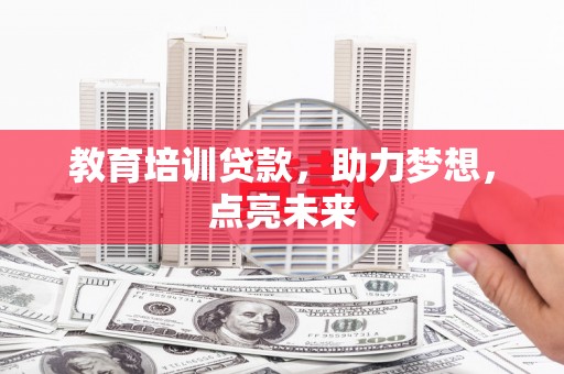 贵溪教育培训贷款，助力梦想，点亮未来