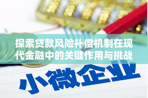贵溪探索贷款风险补偿机制在现代金融中的关键作用与挑战