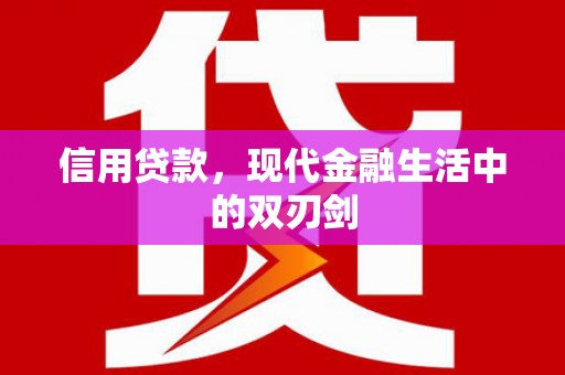 贵溪信用贷款，现代金融生活中的双刃剑