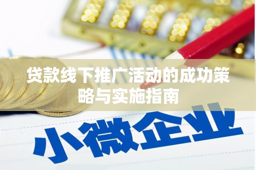 贵溪贷款线下推广活动的成功策略与实施指南