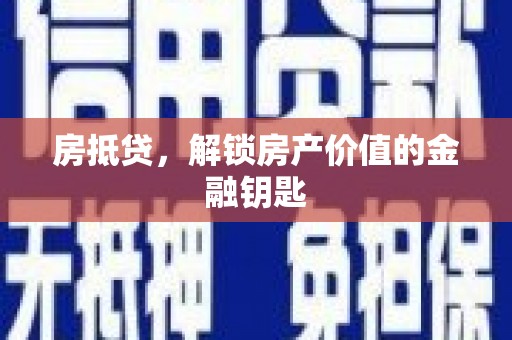贵溪房抵贷，解锁房产价值的金融钥匙