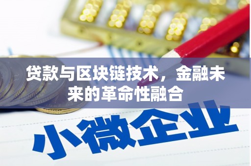 贵溪贷款与区块链技术，金融未来的革命性融合