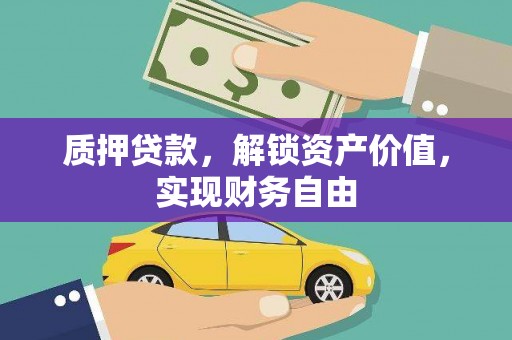 贵溪质押贷款，解锁资产价值，实现财务自由