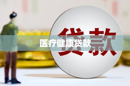 贵溪医疗健康贷款