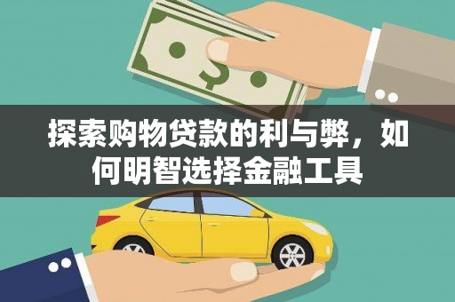 贵溪探索购物贷款的利与弊，如何明智选择金融工具