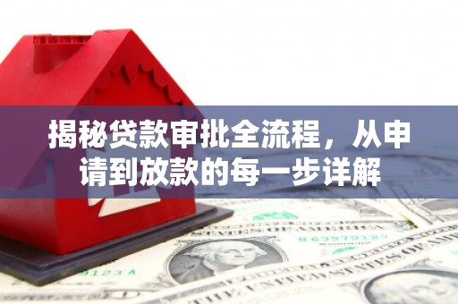 贵溪揭秘贷款审批全流程，从申请到放款的每一步详解