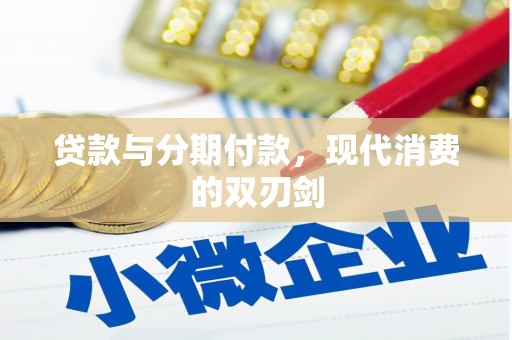 贵溪贷款与分期付款，现代消费的双刃剑