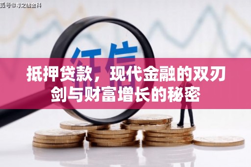 贵溪抵押贷款，现代金融的双刃剑与财富增长的秘密