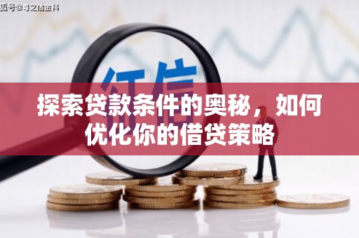 贵溪探索贷款条件的奥秘，如何优化你的借贷策略