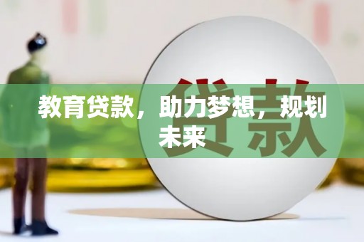 贵溪教育贷款，助力梦想，规划未来
