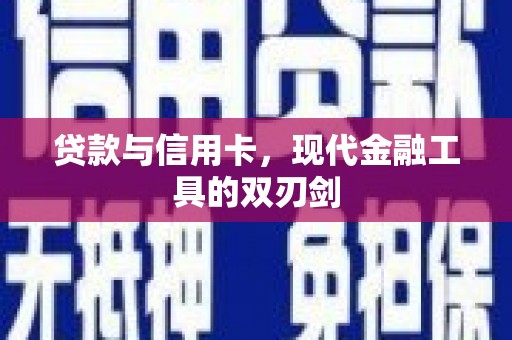 贵溪贷款与信用卡，现代金融工具的双刃剑