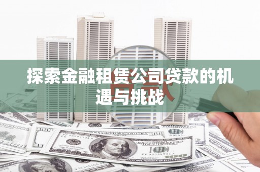 贵溪探索金融租赁公司贷款的机遇与挑战