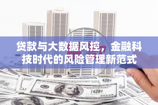 贵溪贷款与大数据风控，金融科技时代的风险管理新范式