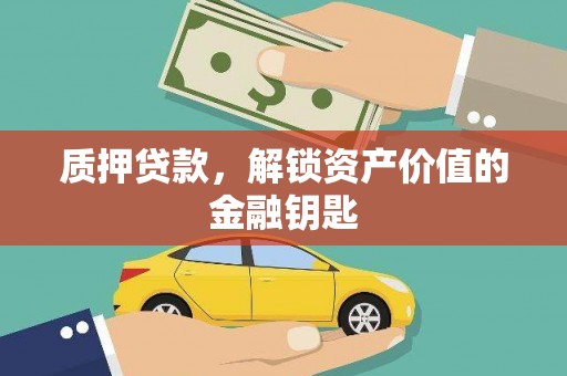 贵溪质押贷款，解锁资产价值的金融钥匙