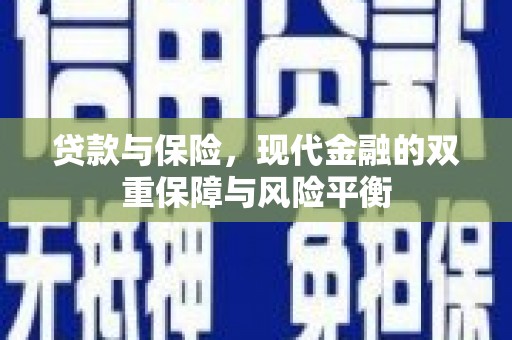 贵溪贷款与保险，现代金融的双重保障与风险平衡