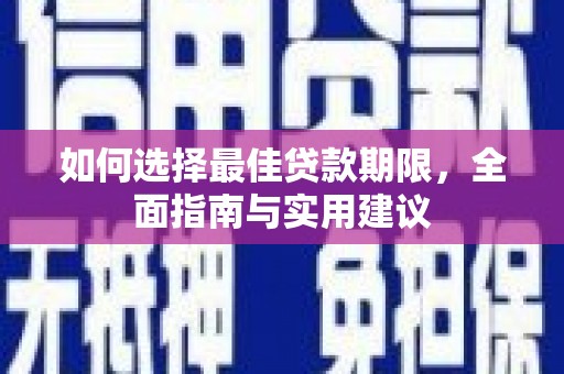 贵溪如何选择最佳贷款期限，全面指南与实用建议
