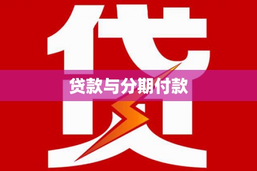 贵溪贷款与分期付款