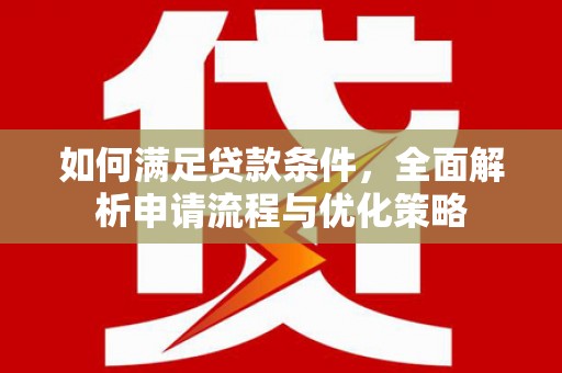贵溪如何满足贷款条件，全面解析申请流程与优化策略