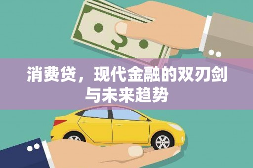 贵溪消费贷，现代金融的双刃剑与未来趋势
