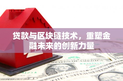 贵溪贷款与区块链技术，重塑金融未来的创新力量