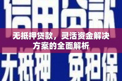 贵溪无抵押贷款，灵活资金解决方案的全面解析