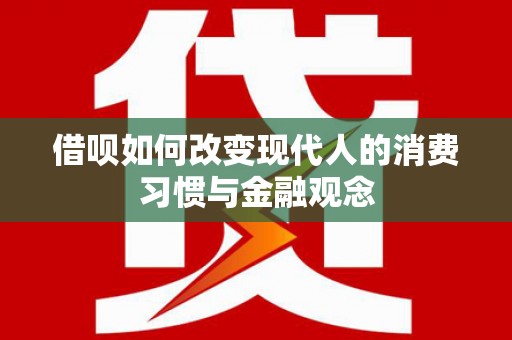 贵溪借呗如何改变现代人的消费习惯与金融观念