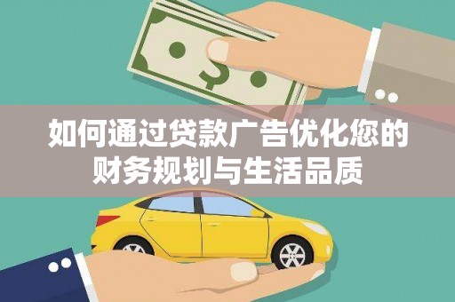 贵溪如何通过贷款广告优化您的财务规划与生活品质