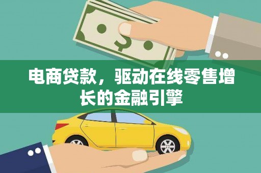 贵溪电商贷款，驱动在线零售增长的金融引擎