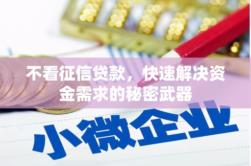 贵溪不看征信贷款，快速解决资金需求的秘密武器