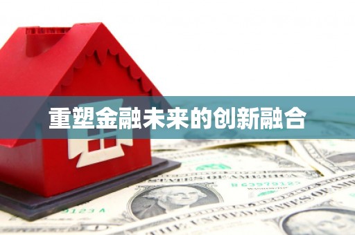 贵溪重塑金融未来的创新融合