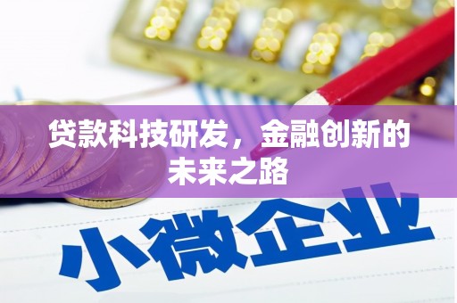 贵溪贷款科技研发，金融创新的未来之路