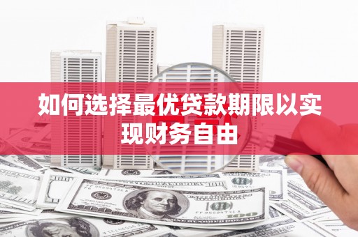 贵溪如何选择最优贷款期限以实现财务自由