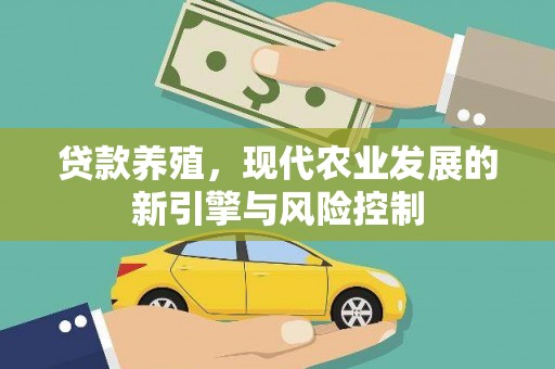 贵溪贷款养殖，现代农业发展的新引擎与风险控制