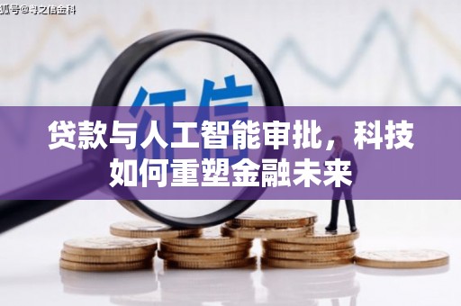 贵溪贷款与人工智能审批，科技如何重塑金融未来