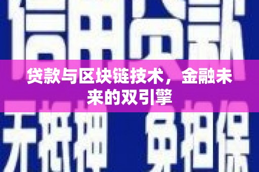 贵溪贷款与区块链技术，金融未来的双引擎