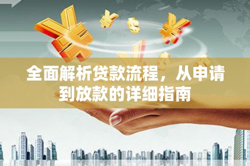 贵溪全面解析贷款流程，从申请到放款的详细指南