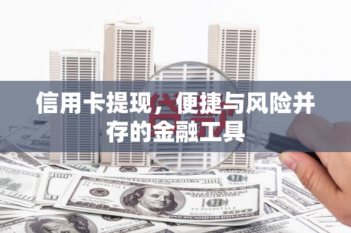 贵溪信用卡提现，便捷与风险并存的金融工具