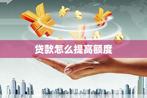 贵溪贷款怎么提高额度