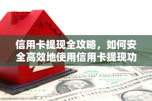 贵溪信用卡提现全攻略，如何安全高效地使用信用卡提现功能